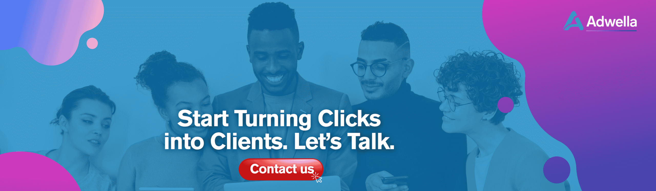 Group of professionals smiling and working on laptops and phones, with headline text that says "Start Turning Clicks into Clients. Let’s Talk." and Adwella logo.